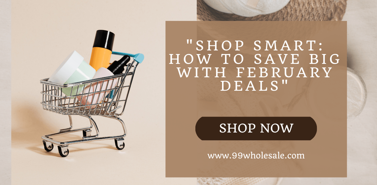 Shop Smart: How to Save Big with February Deals - 99wholesale