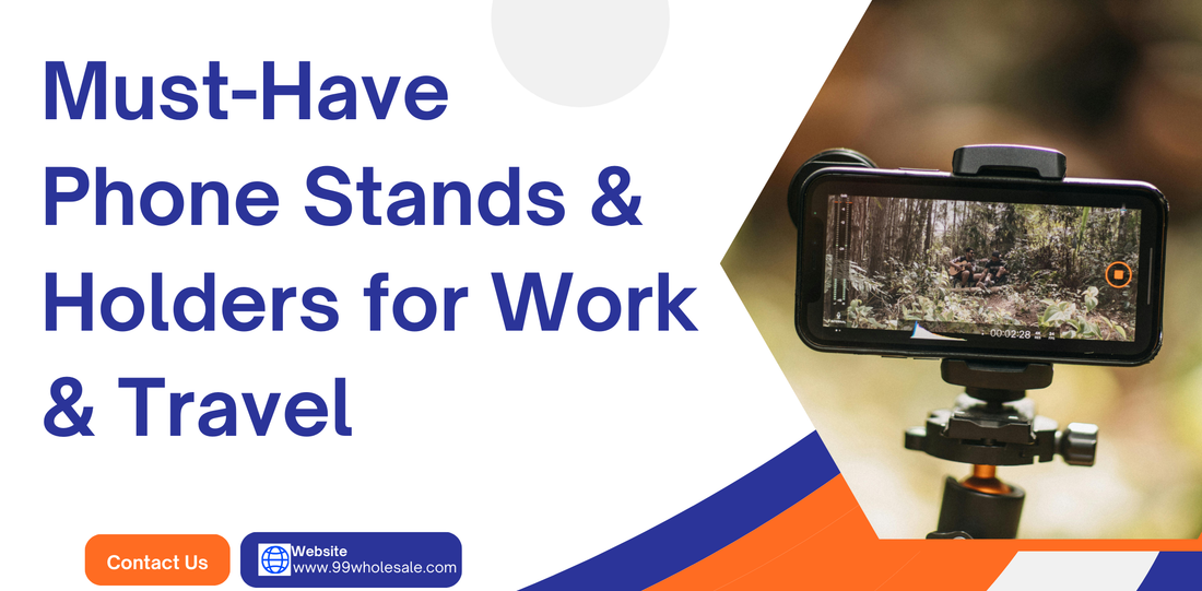Must-Have Phone Stands & Holders for Work & Travel - 99Wholesale ...